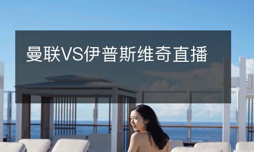 曼聯(lián)VS伊普斯維奇直播