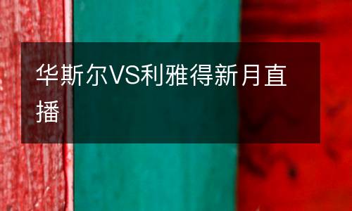 華斯爾VS利雅得新月直播